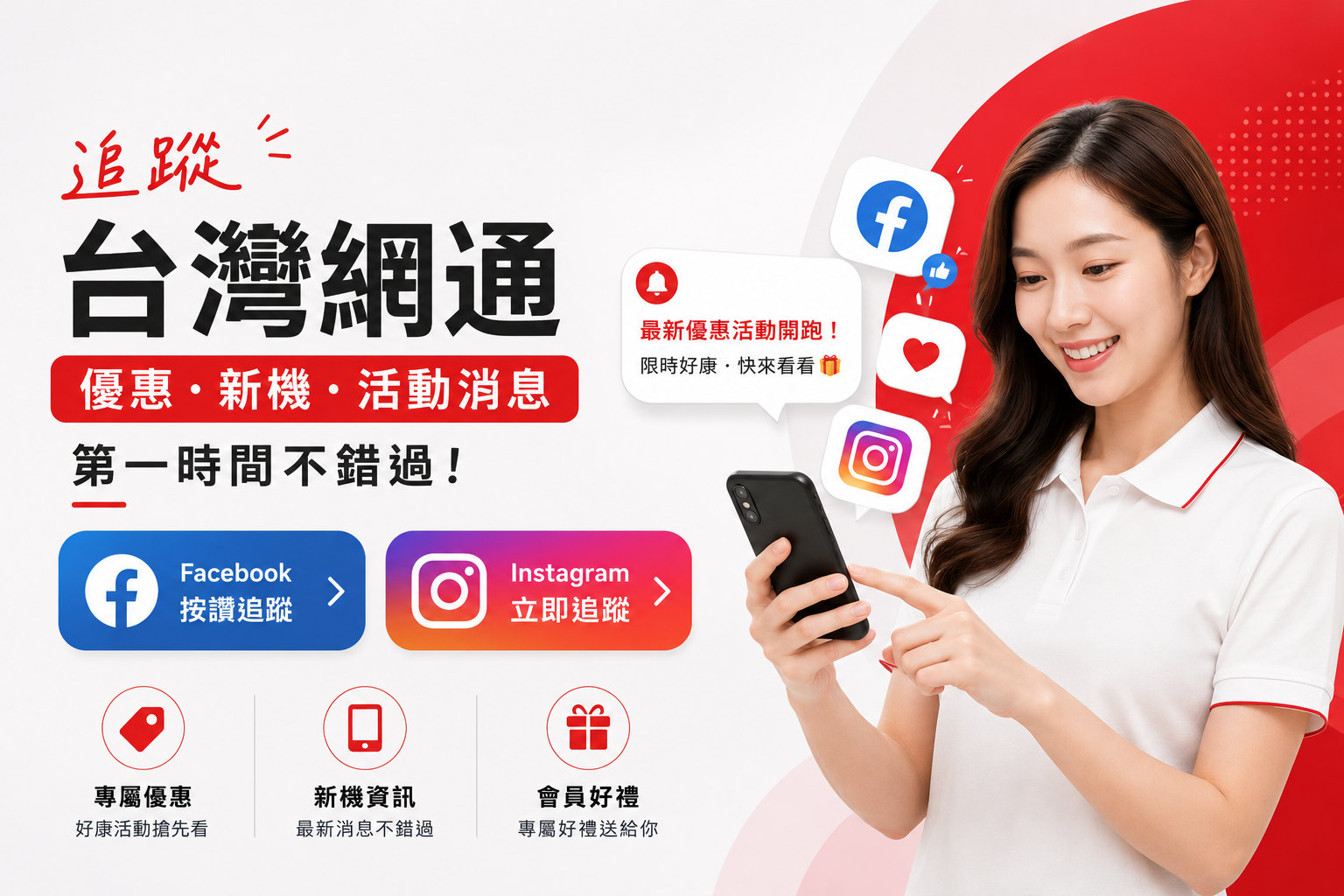 追蹤台灣網通 Facebook 與 Instagram，優惠、新機、活動消息第一時間不錯過